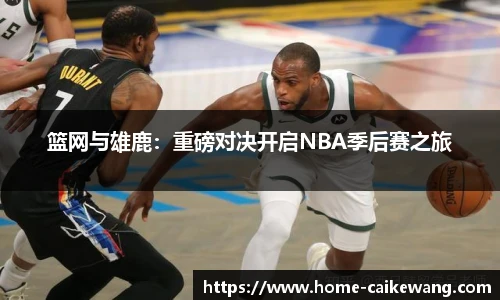 篮网与雄鹿：重磅对决开启NBA季后赛之旅