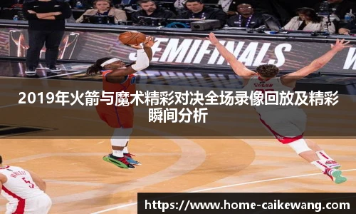 2019年火箭与魔术精彩对决全场录像回放及精彩瞬间分析