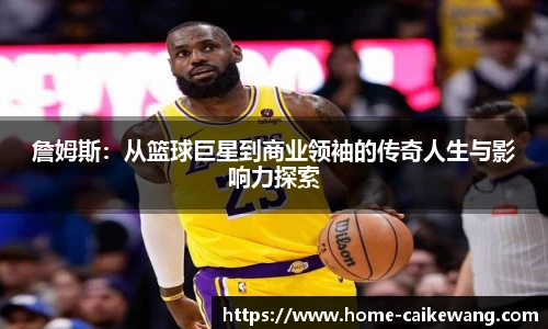 詹姆斯：从篮球巨星到商业领袖的传奇人生与影响力探索