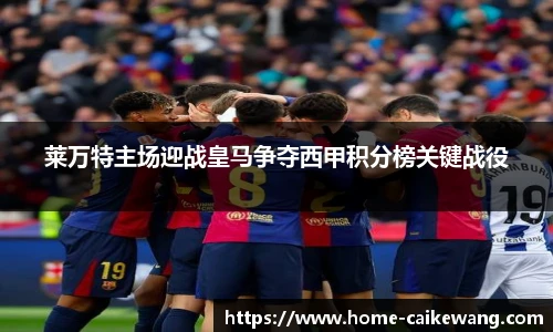 莱万特主场迎战皇马争夺西甲积分榜关键战役