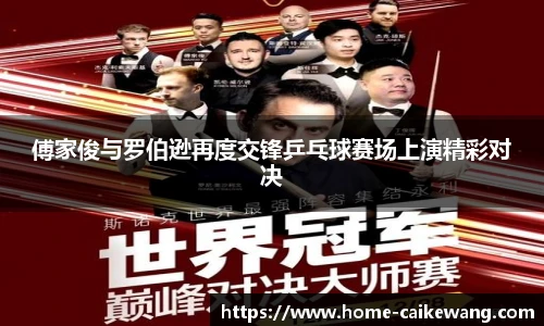 傅家俊与罗伯逊再度交锋乒乓球赛场上演精彩对决