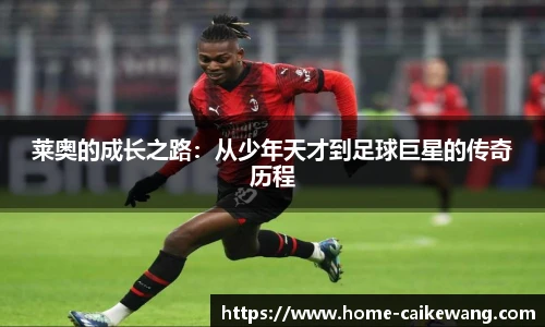 莱奥的成长之路：从少年天才到足球巨星的传奇历程